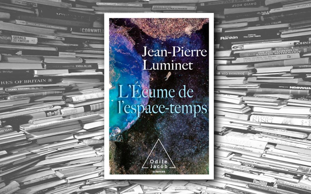 L&rsquo;écume de l&rsquo;espace temps – Jean-Pierre Luminet