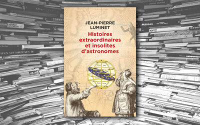 Histoires extraordinaires et insolites d&rsquo;astronomes